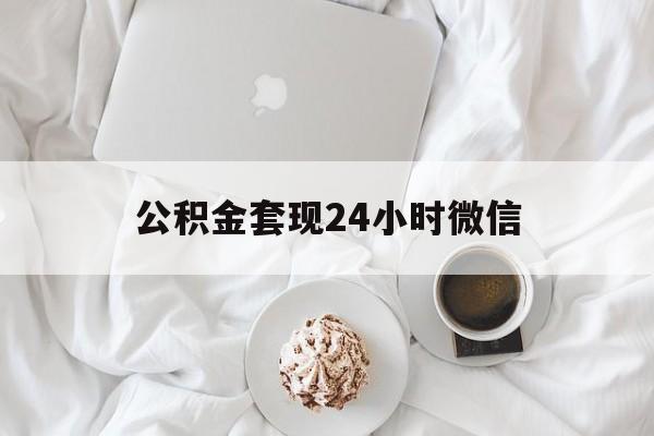 最新公积金套现24小时微信方法分析(最方便真实的江山住房公积金套现手续费多少方法)