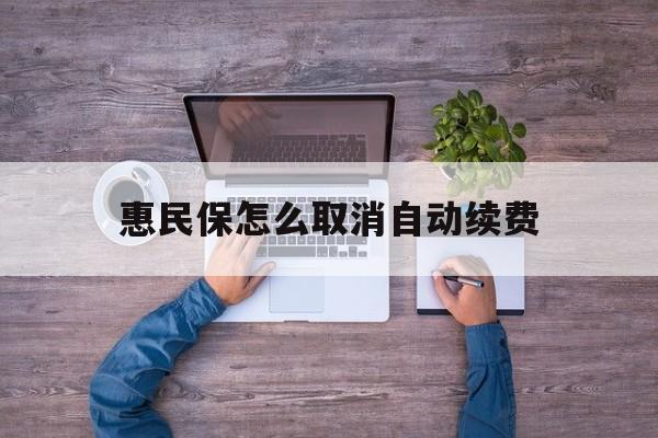最新惠民保怎么取消自动续费方法分析(最方便真实的江山惠民保怎么取消自动续费会员方法)