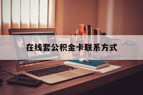 最新在线套公积金卡联系方式方法分析(最方便真实的江山住房公积金线上怎么取出来方法)