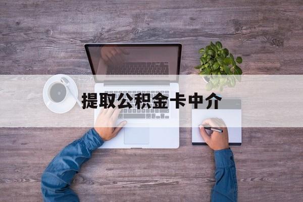 最新提取公积金卡中介方法分析(最方便真实的江山公积金中介提取会不会存在诈骗方法)