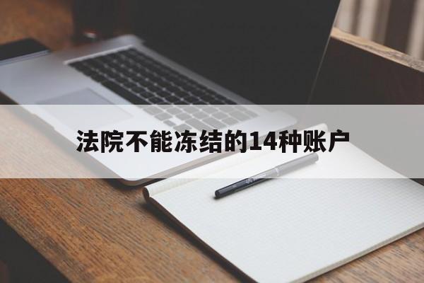 最新法院不能冻结的14种账户方法分析(最方便真实的江山法院不能冻结的14种账户有哪些方法)