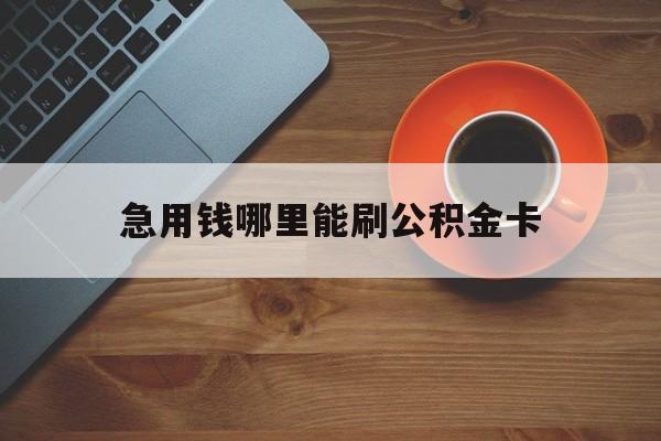 最新急用钱哪里能刷公积金卡方法分析(最方便真实的江山怎样可以使用住房公积金的钱方法)