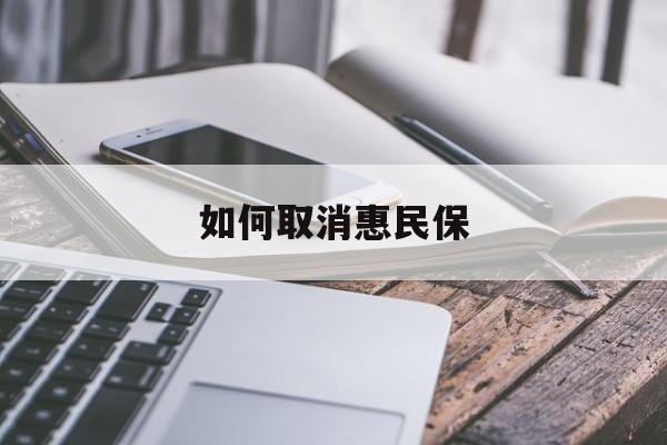 最新如何取消惠民保方法分析(最方便真实的江山如何取消惠民保订单方法)