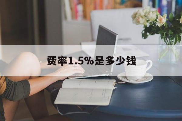 最新费率1.5%是多少钱方法分析(最方便真实的江山费率136%是多少方法)