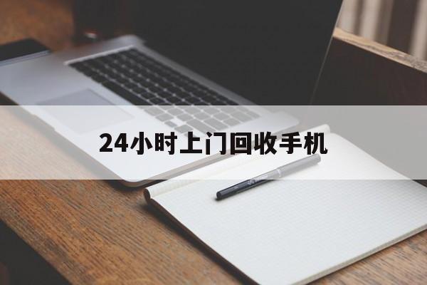 最新24小时上门回收手机方法分析(最方便真实的江山24小时上门回收手机个人方法)