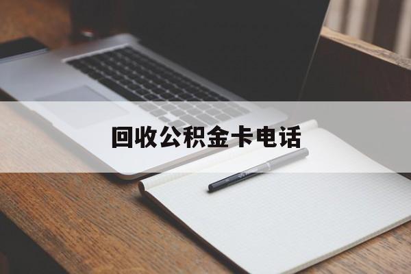 最新回收公积金卡电话方法分析(最方便真实的江山公积金卡中心电话方法)